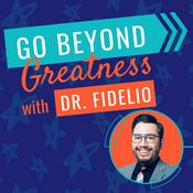 Podcast Go Beyond Greatness with Dr. Fidelio