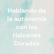 Podcast Hablando de la autonomía con los Halcones Dorados