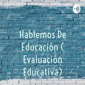 Podcast Hablemos De Educación ( Evaluación Educativa)