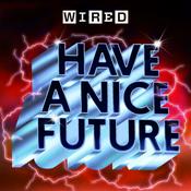 Podcast Have A Nice Future | WIRED