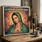 Podcast HEART OF FATIMA's Presenta La Visita de La Virgen Maria Podcast