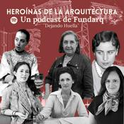 Podcast Heroínas de la Arquitectura