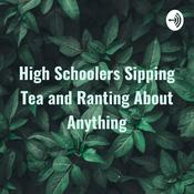 Podcast High Schoolers Sipping Tea and Ranting About Anything