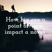 Podcast How big can a point of view impact a novel