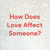Podcast How Does Love Affect Someone?