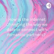 Podcast How is the internet changing the way we date or connect with romantic partners?