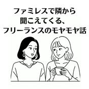 Podcast ファミレスで隣から聞こえてくる、フリーランスのモヤモヤ話
