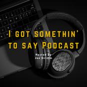 Podcast I Got Somethin' To Say Podcast