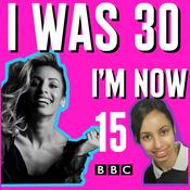 Podcast I Was 30, I'm Now 15