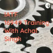 Podcast IATF 16949 Training With Achal Singh