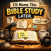 Podcast I’ll name this bible study later