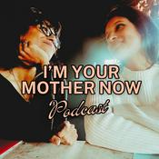 Podcast I'm Your Mother Now