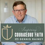 Podcast Inspiring Courageous Faith with Dennis Rainey