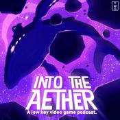 Into the Aether - A Low Key Video Game Podcast