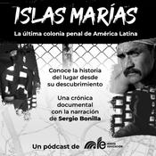 Podcast Islas Marías. La última colonia penal de América Latina. (Serie crónica documental)