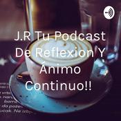 Podcast J.R Tu Podcast De Reflexion Y Ánimo Continuo!!