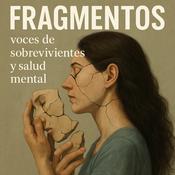 Podcast Fragmentos: voces de sobrevivientes y salud mental