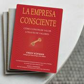 La empresa consciente: Cómo construir valor a través de valores