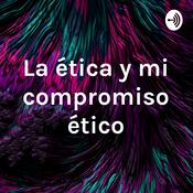Podcast La ética y mi compromiso ético