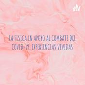 Podcast LA FISICA EN APOYO AL COMBATE DEL COVID-19, EXPERIENCIAS VIVIDAS
