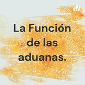 Podcast La Función de las aduanas.