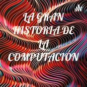 Podcast LA GRAN HISTORIA DE LA COMPUTACIÓN