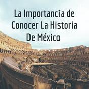 Podcast La Importancia de Conocer La Historia De México