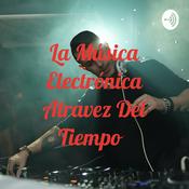 Podcast La Música Electrónica Atravez Del Tiempo