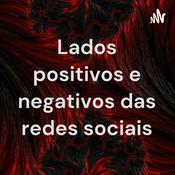 Podcast Lados positivos e negativos das redes sociais