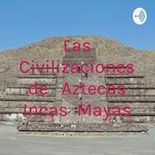 Las Civilizaciones de Aztecas Incas Mayas