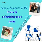 Podcast Lego a Te parte di Me - Storia di un'amicizia come poche