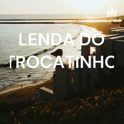 Podcast LENDA DO TROCATINHO