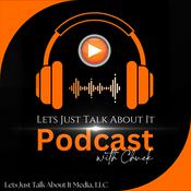 Podcast Lets Just Talk About It Podcast with Chuck