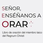 Podcast Libro de oración del miembro laico del Regnum Christi: "Señor, enséñanos a orar" (selección)