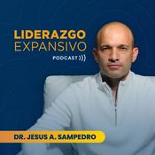 Podcast Liderazgo Expansivo con el Dr. Jesus A. Sampedro