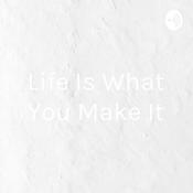 Podcast Life Is What You Make It