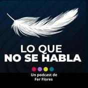 Podcast Lo que NO se habla con Fer Flores