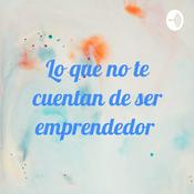Podcast Lo que no te cuentan de ser emprendedor