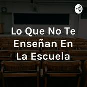 Podcast Lo Que No Te Enseñan En La Escuela