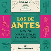 Podcast Los de antes. México y su historia en 10 minutos