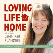 Podcast LOVING LIFE AT HOME - Christian Marriage, Biblical Parenting, Creative Homemaking, Purposeful Living