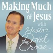 Podcast Making Much of Jesus with Pastor David Cross