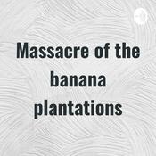 Podcast Massacre of the banana plantations