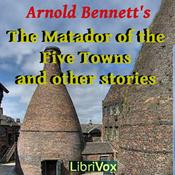Podcast Matador of the Five Towns and Other Stories, The by Arnold Bennett (1867 - 1931)
