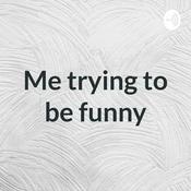 Podcast Me trying to be funny