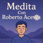 Podcast Medita con Roberto Aceves