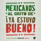 Podcast Mexicanos al grito de ¡ya estuvo bueno!