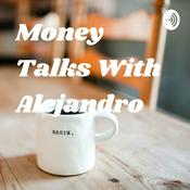 Podcast Money Talks With Alejandro