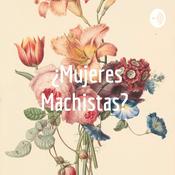 Podcast ¿Mujeres Machistas?