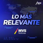 Podcast MVS Noticias / Lo más relevante